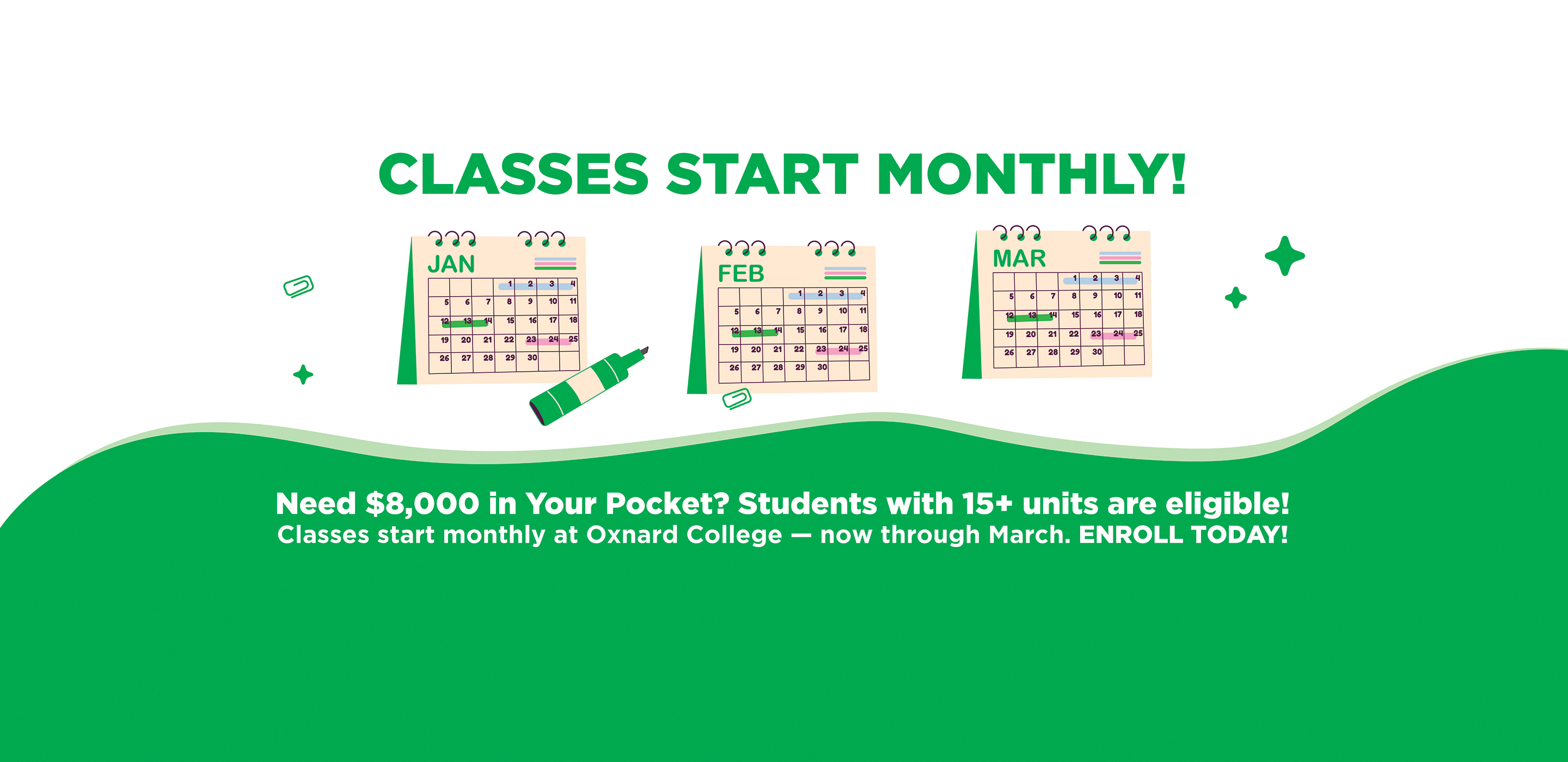 Classes Start Monthly! Need $8,000 in your pocket? Students with 15+ units are eligible! Classes start monthly at Oxnard College, now through March. Enroll today!