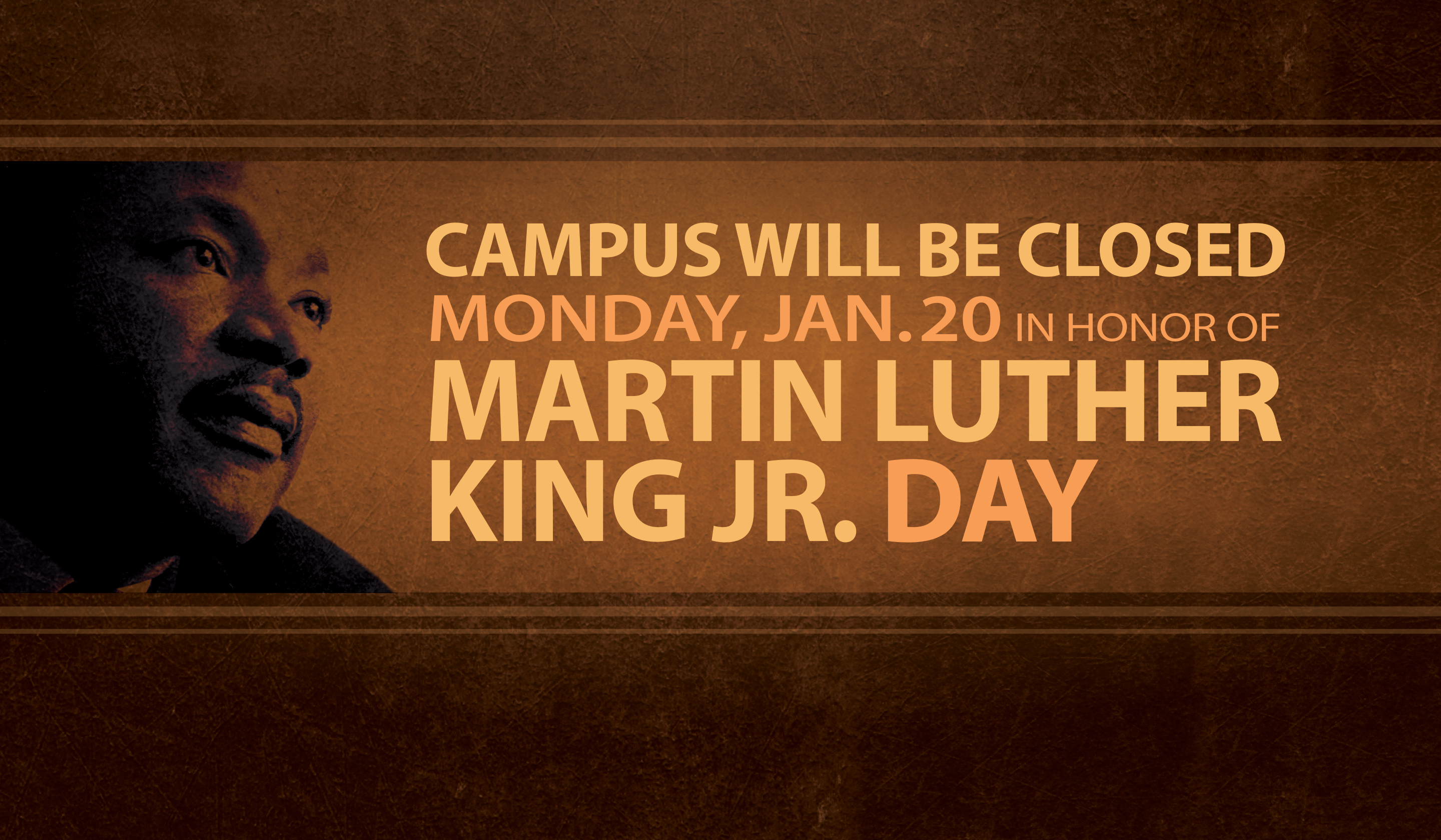 Campus will be closed Monday, Jan. 20th in honor of Martin Luther King, Jr. Day.