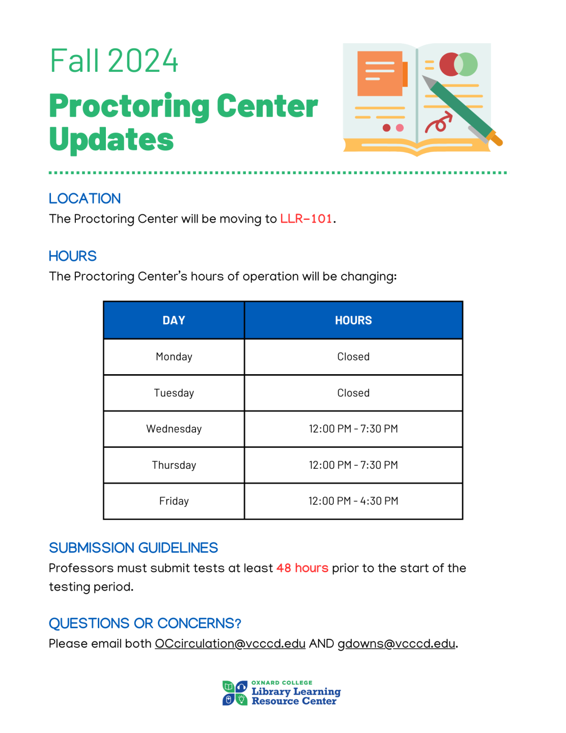 Proctoring Center Updates: Proctoring is moving to LLR-101. The Center's hours of operation will be Wednesday and Thursday from 12 PM to 7:30 PM, and Friday from 12 PM and 4:30 PM. Tests must be submitted by professors 48 hours prior to the start of the testing period. For questions or concerns, please email OCcirculation@vcccd.edu AND gdowns@vcccd.edu.